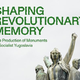 Oblikovanje revolucionarnega spomina skozi produkcijo spomenikov v Jugoslaviji